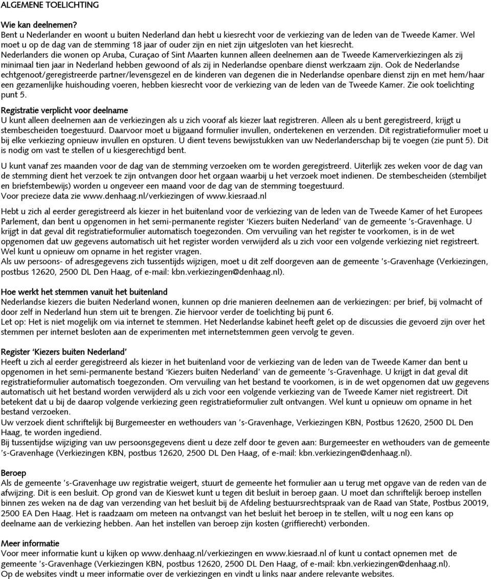 Nederlanders die wnen p Aruba, Curaça f Sint Maarten kunnen alleen deelnemen aan de Tweede Kamerverkiezingen als zij minimaal tien jaar in Nederland hebben gewnd f als zij in Nederlandse penbare