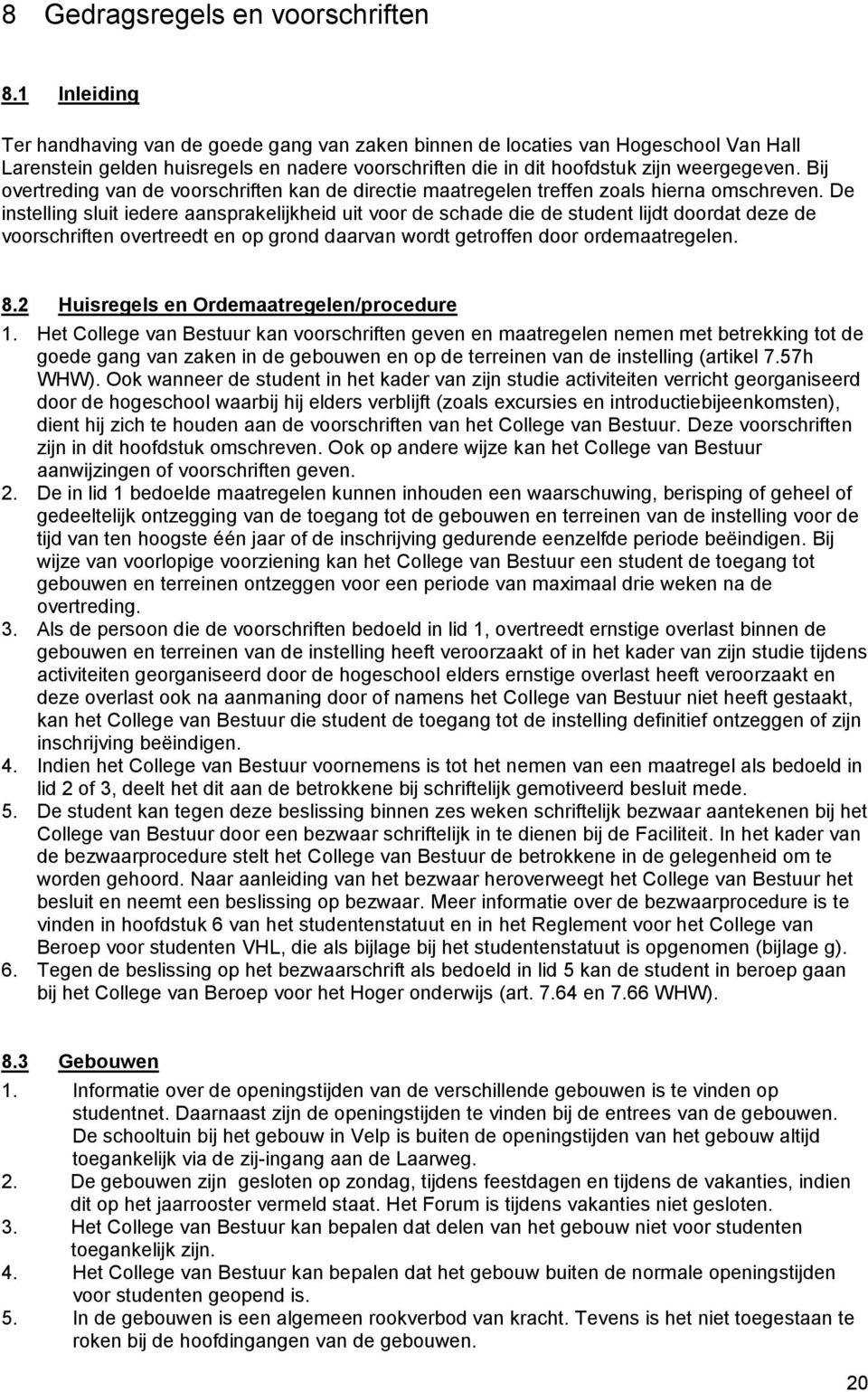 Bij overtreding van de voorschriften kan de directie maatregelen treffen zoals hierna omschreven.