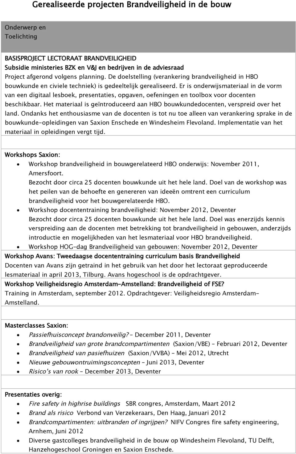 Er is onderwijsmateriaal in de vorm van een digitaal lesboek, presentaties, opgaven, oefeningen en toolbox voor docenten beschikbaar.