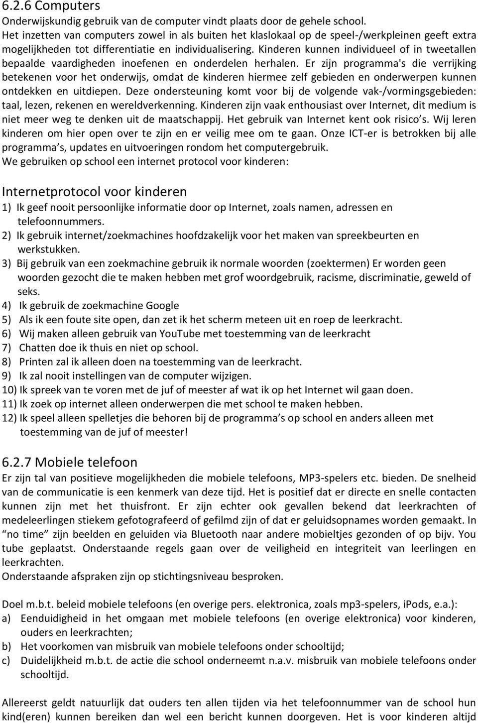 Kinderen kunnen individueel of in tweetallen bepaalde vaardigheden inoefenen en onderdelen herhalen.