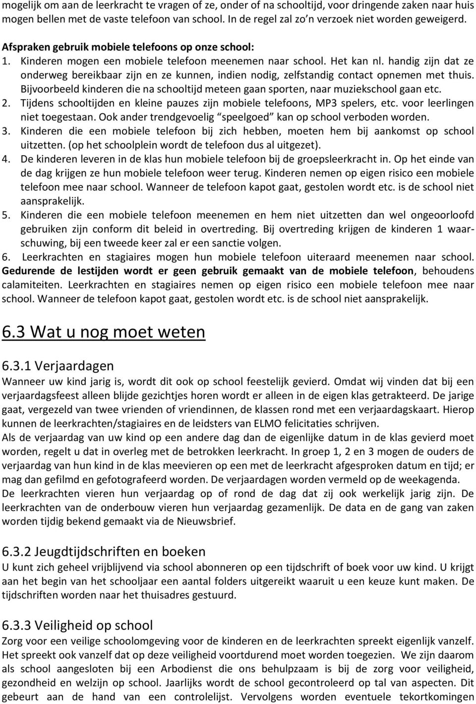 handig zijn dat ze onderweg bereikbaar zijn en ze kunnen, indien nodig, zelfstandig contact opnemen met thuis. Bijvoorbeeld kinderen die na schooltijd meteen gaan sporten, naar muziekschool gaan etc.