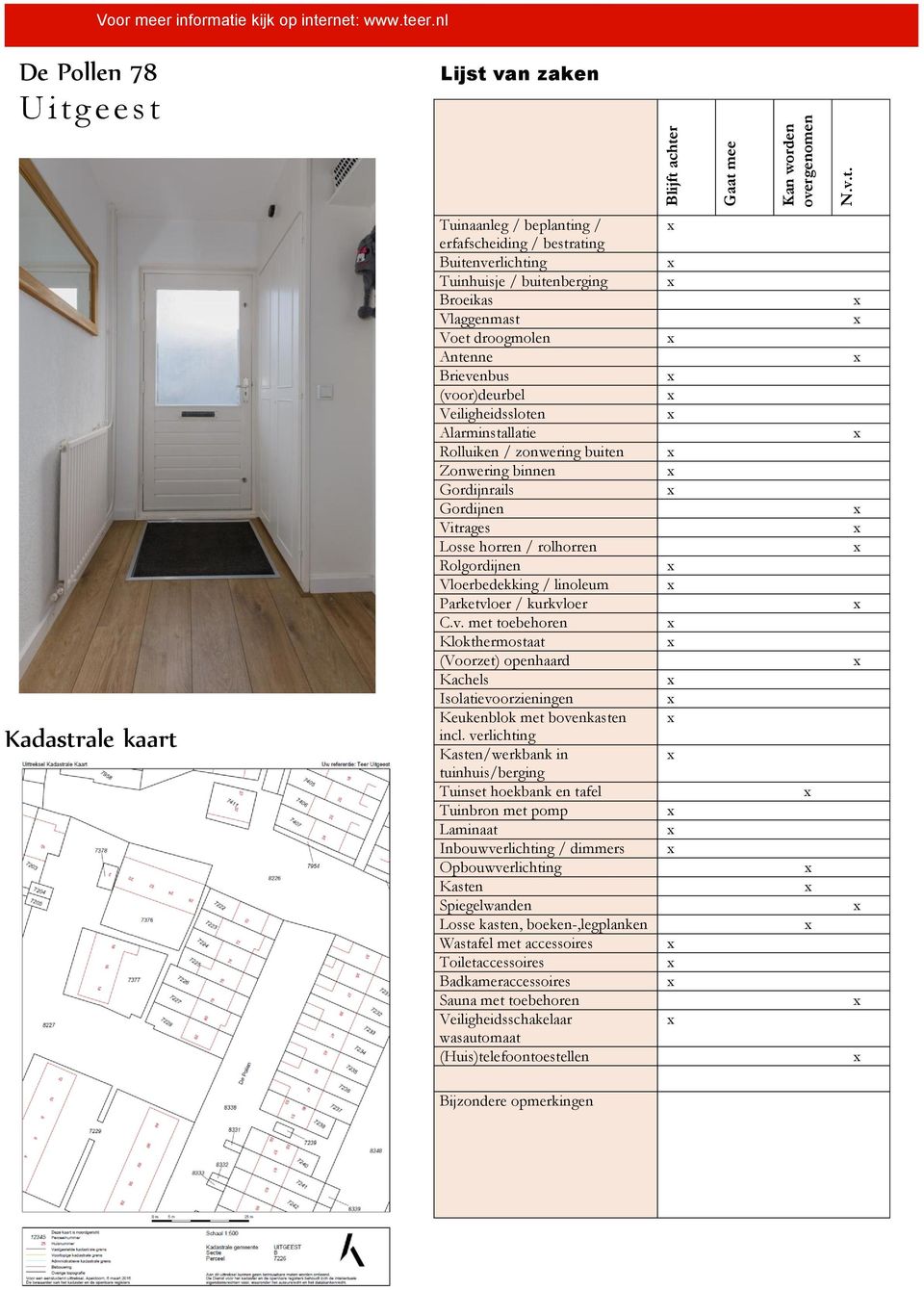 rnet: www.teer.nl De Pollen 78 Uitgeest Lijst van zaken Blijft achter Gaat mee Kan worden overgenomen N.v.t. Kadastrale kaart Tuinaanleg / beplanting / erfafscheiding / bestrating Buitenverlichting