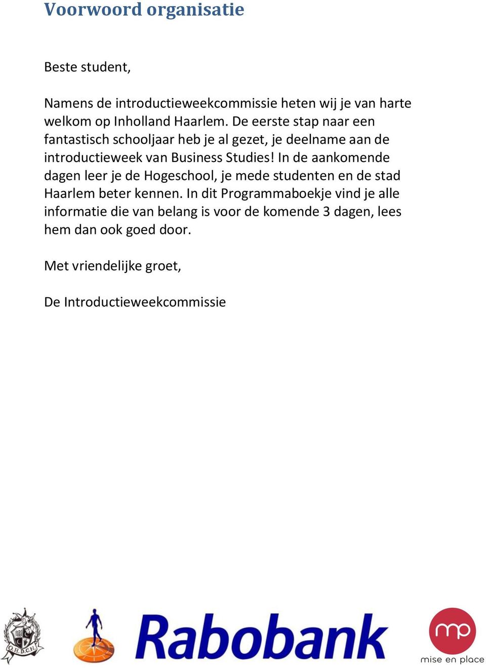 In de aankomende dagen leer je de Hogeschool, je mede studenten en de stad Haarlem beter kennen.