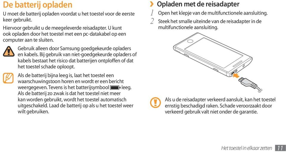 Bij gebruik van niet-goedgekeurde opladers of kabels bestaat het risico dat batterijen ontploffen of dat het toestel schade oploopt.