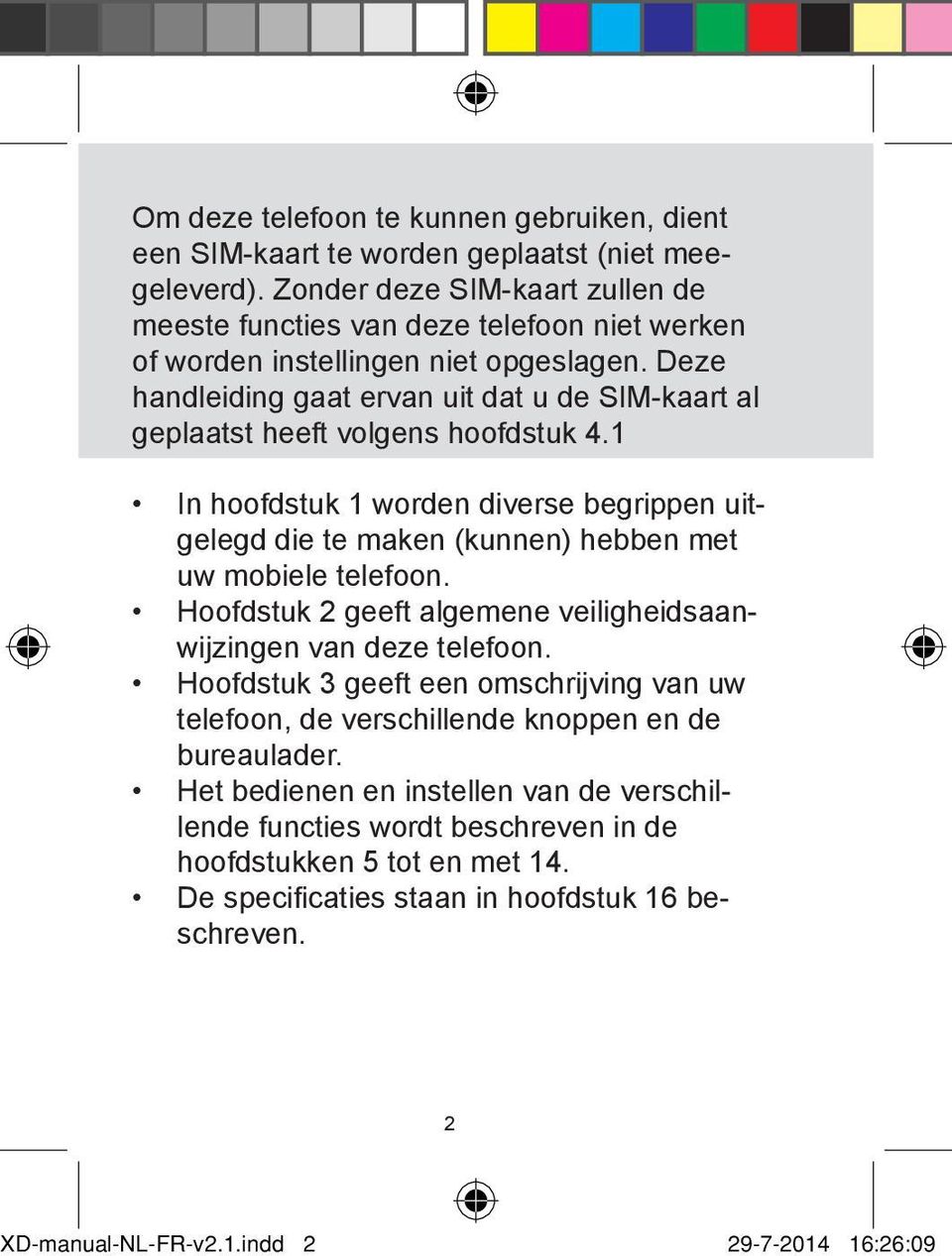 Deze handleiding gaat ervan uit dat u de SIM-kaart al geplaatst heeft volgens hoofdstuk 4.1 In hoofdstuk 1 worden diverse begrippen uitgelegd die te maken (kunnen) hebben met uw mobiele telefoon.