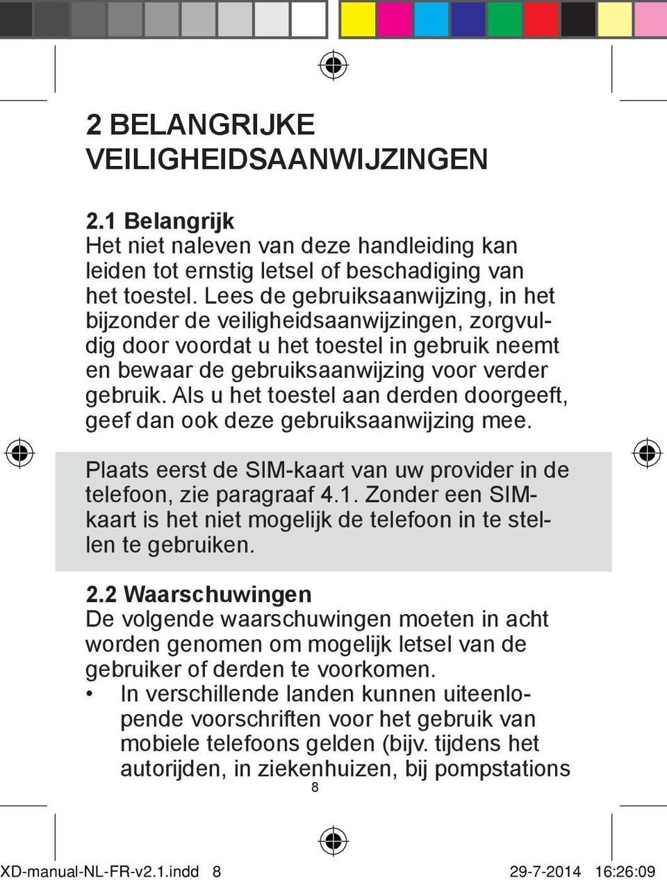 Als u het toestel aan derden doorgeeft, geef dan ook deze gebruiksaanwijzing mee. Plaats eerst de SIM-kaart van uw provider in de telefoon, zie paragraaf 4.1.