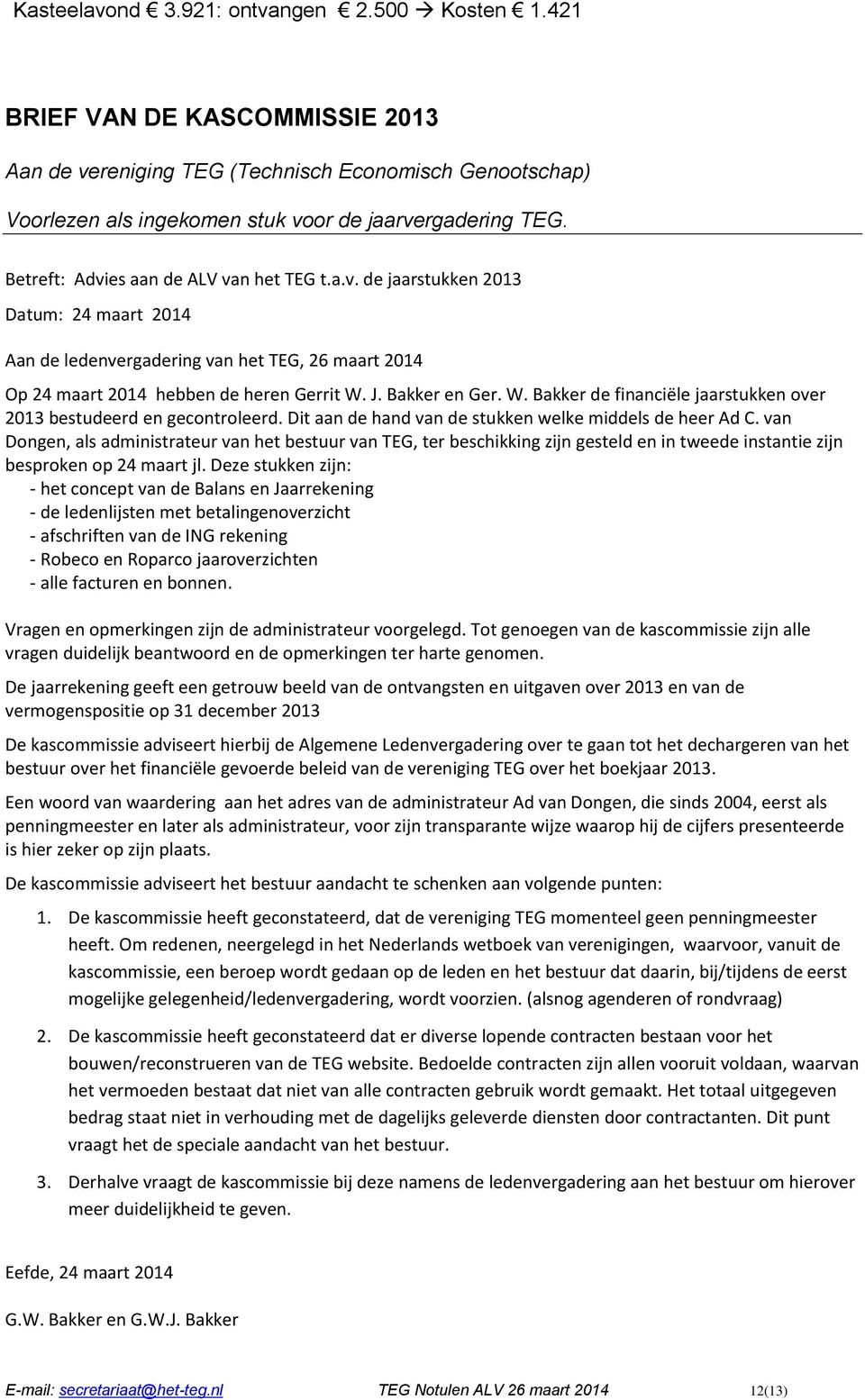 W. Bakker de financiële jaarstukken over 2013 bestudeerd en gecontroleerd. Dit aan de hand van de stukken welke middels de heer Ad C.