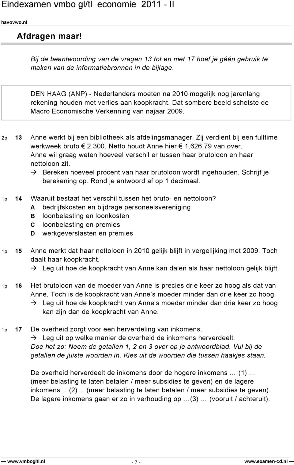 2p 13 Anne werkt bij een bibliotheek als afdelingsmanager. Zij verdient bij een fulltime werkweek bruto 2.300. Netto houdt Anne hier 1.626,79 van over.