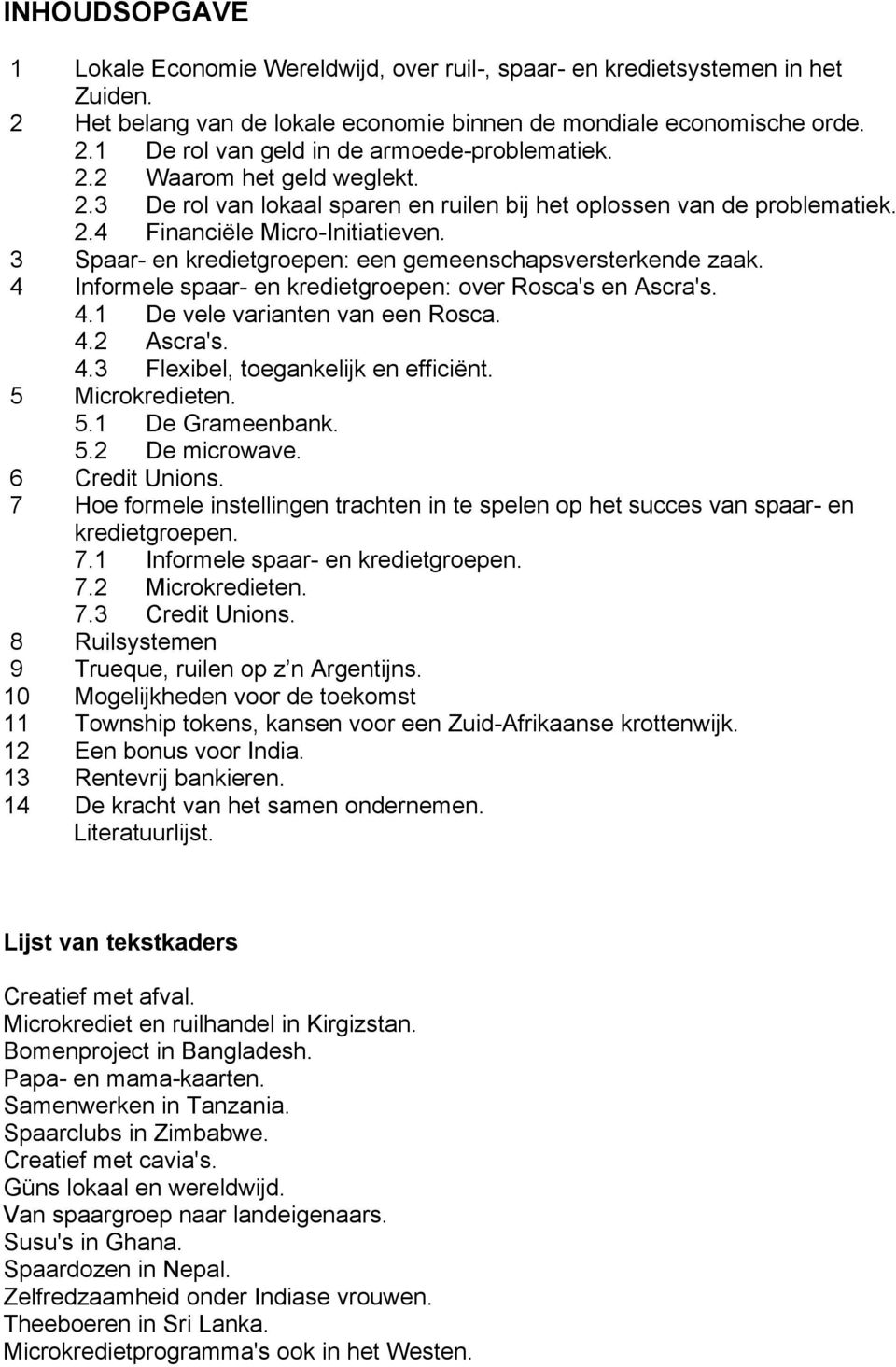 3 Spaar- en kredietgroepen: een gemeenschapsversterkende zaak. 4 Informele spaar- en kredietgroepen: over Rosca's en Ascra's. 4.1 De vele varianten van een Rosca. 4.2 Ascra's. 4.3 Flexibel, toegankelijk en efficiënt.