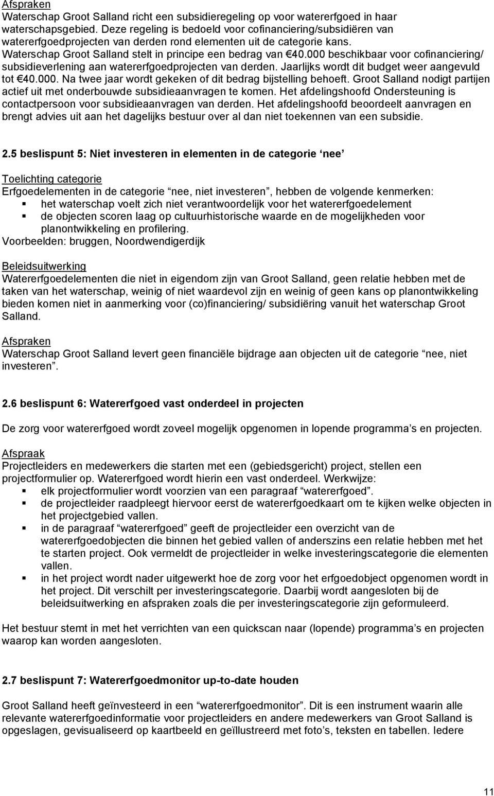 000 beschikbaar voor cofinanciering/ subsidieverlening aan watererfgoedprojecten van derden. Jaarlijks wordt dit budget weer aangevuld tot 40.000. Na twee jaar wordt gekeken of dit bedrag bijstelling behoeft.