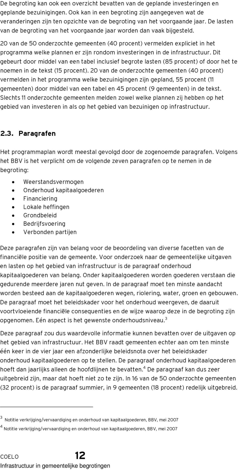 20 van de 50 onderzochte gemeenten (40 procent) vermelden expliciet in het programma welke plannen er zijn rondom investeringen in de infrastructuur.