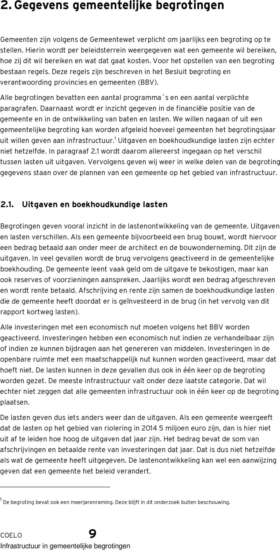 Deze regels zijn beschreven in het Besluit begroting en verantwoording provincies en gemeenten (BBV). Alle begrotingen bevatten een aantal programma s en een aantal verplichte paragrafen.