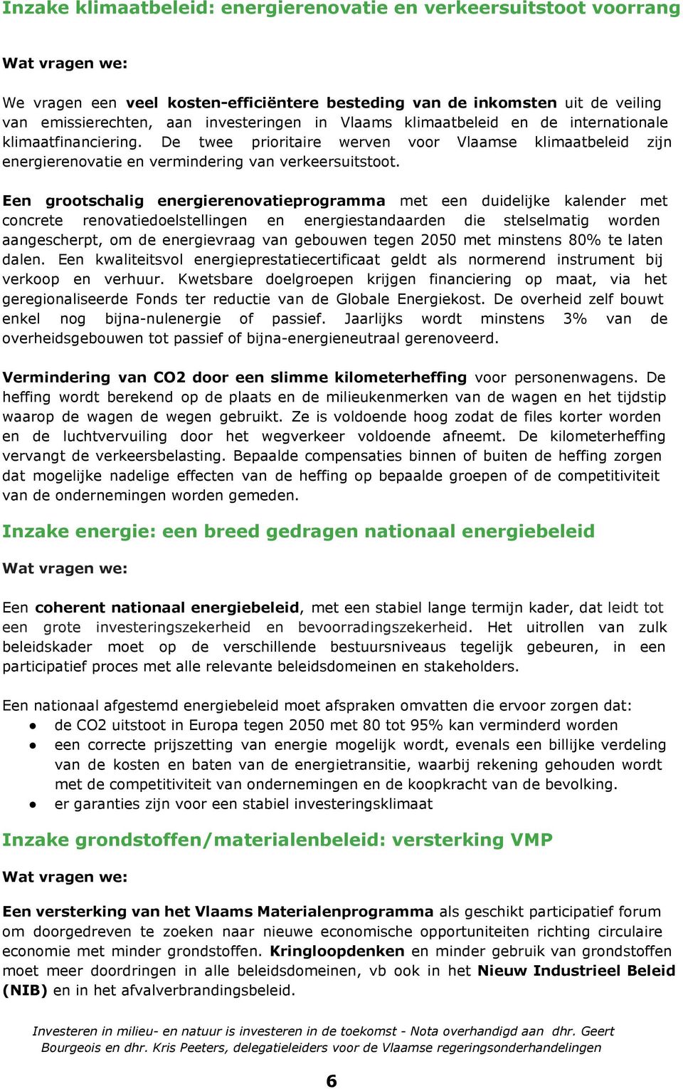 Een grootschalig energierenovatieprogramma met een duidelijke kalender met concrete renovatiedoelstellingen en energiestandaarden die stelselmatig worden aangescherpt, om de energievraag van gebouwen