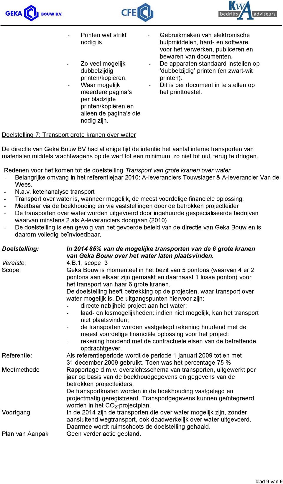 - De apparaten standaard instellen op dubbelzijdig printen (en zwart-wit printen). - Dit is per document in te stellen op het printtoestel.