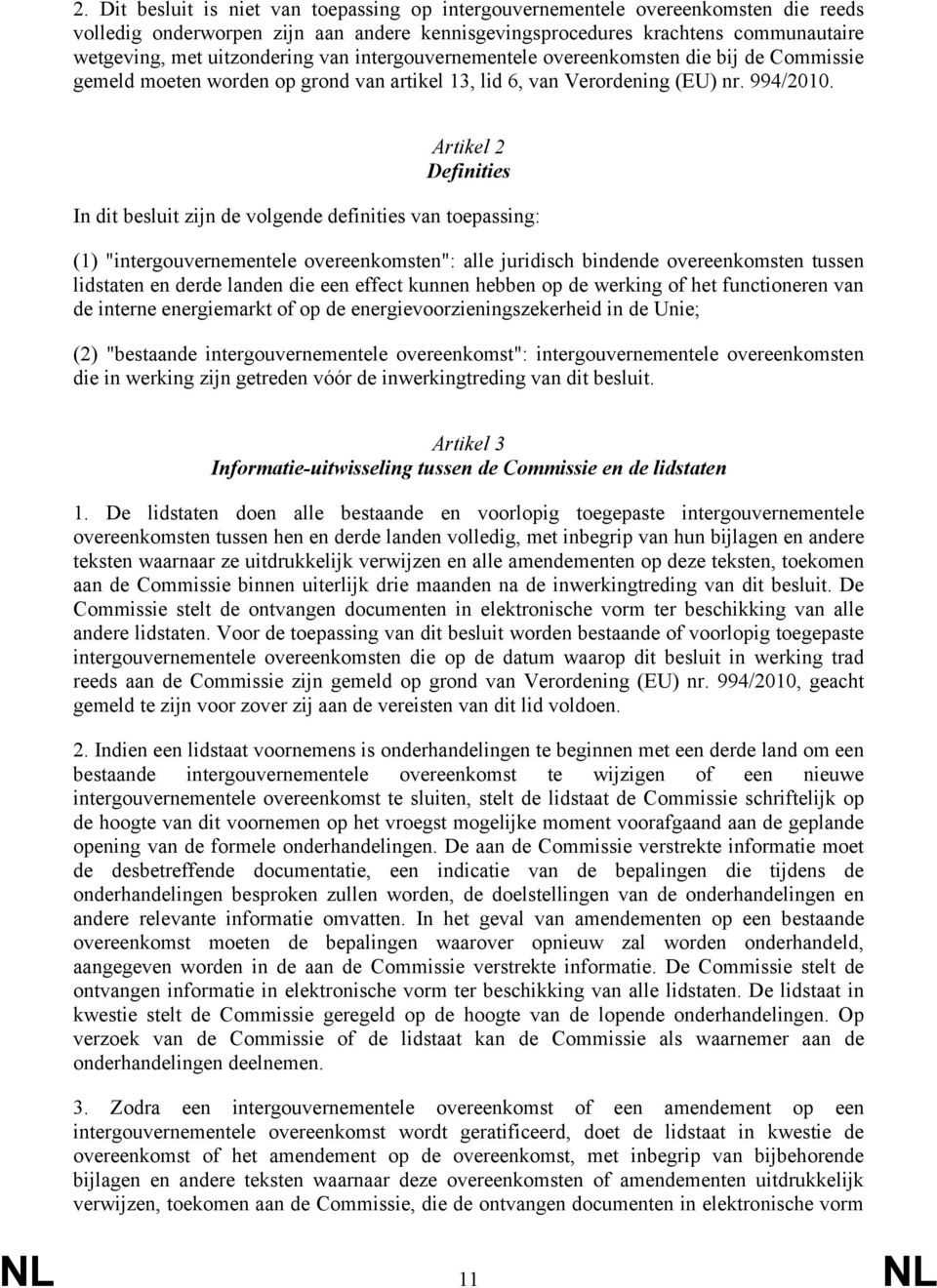 Artikel 2 Definities In dit besluit zijn de volgende definities van toepassing: (1) "intergouvernementele overeenkomsten": alle juridisch bindende overeenkomsten tussen lidstaten en derde landen die