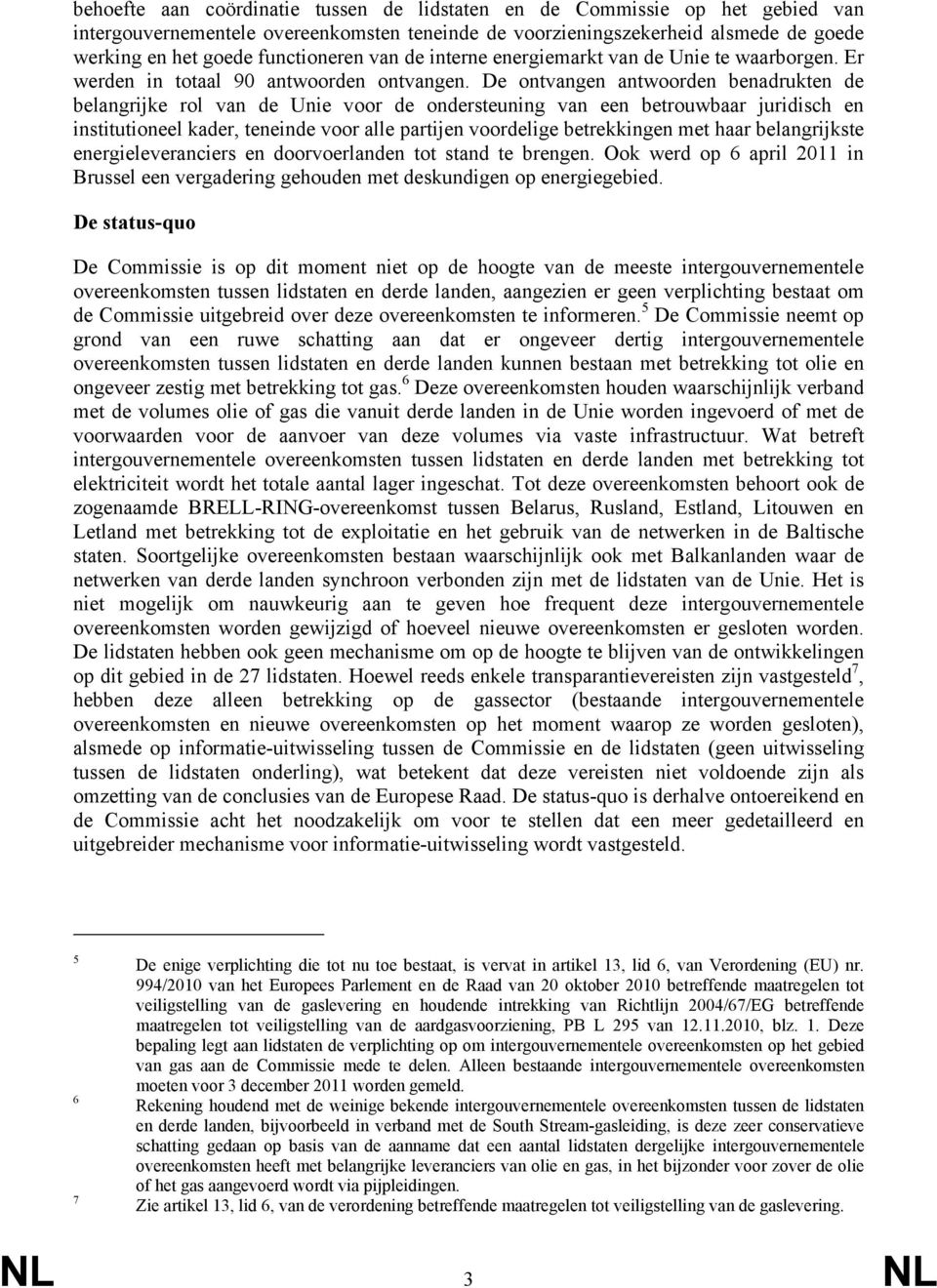 De ontvangen antwoorden benadrukten de belangrijke rol van de Unie voor de ondersteuning van een betrouwbaar juridisch en institutioneel kader, teneinde voor alle partijen voordelige betrekkingen met