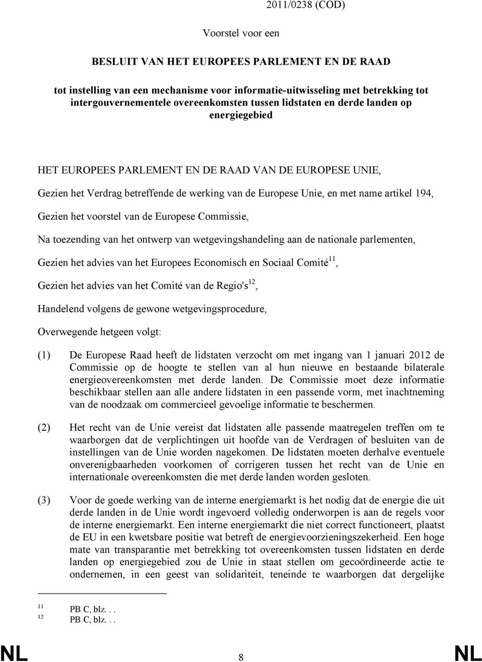 Gezien het voorstel van de Europese Commissie, Na toezending van het ontwerp van wetgevingshandeling aan de nationale parlementen, Gezien het advies van het Europees Economisch en Sociaal Comité 11,