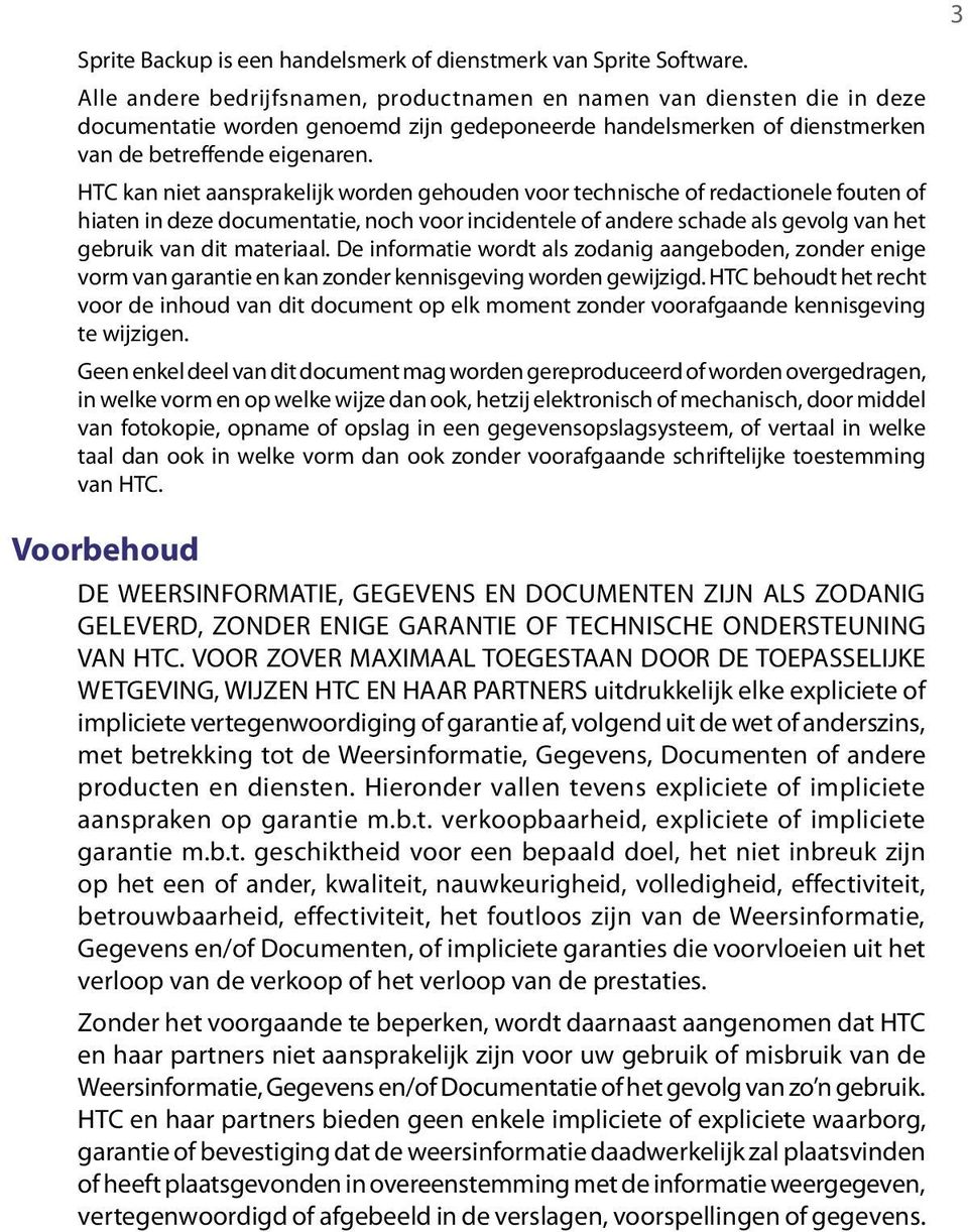 HTC kan niet aansprakelijk worden gehouden voor technische of redactionele fouten of hiaten in deze documentatie, noch voor incidentele of andere schade als gevolg van het gebruik van dit materiaal.