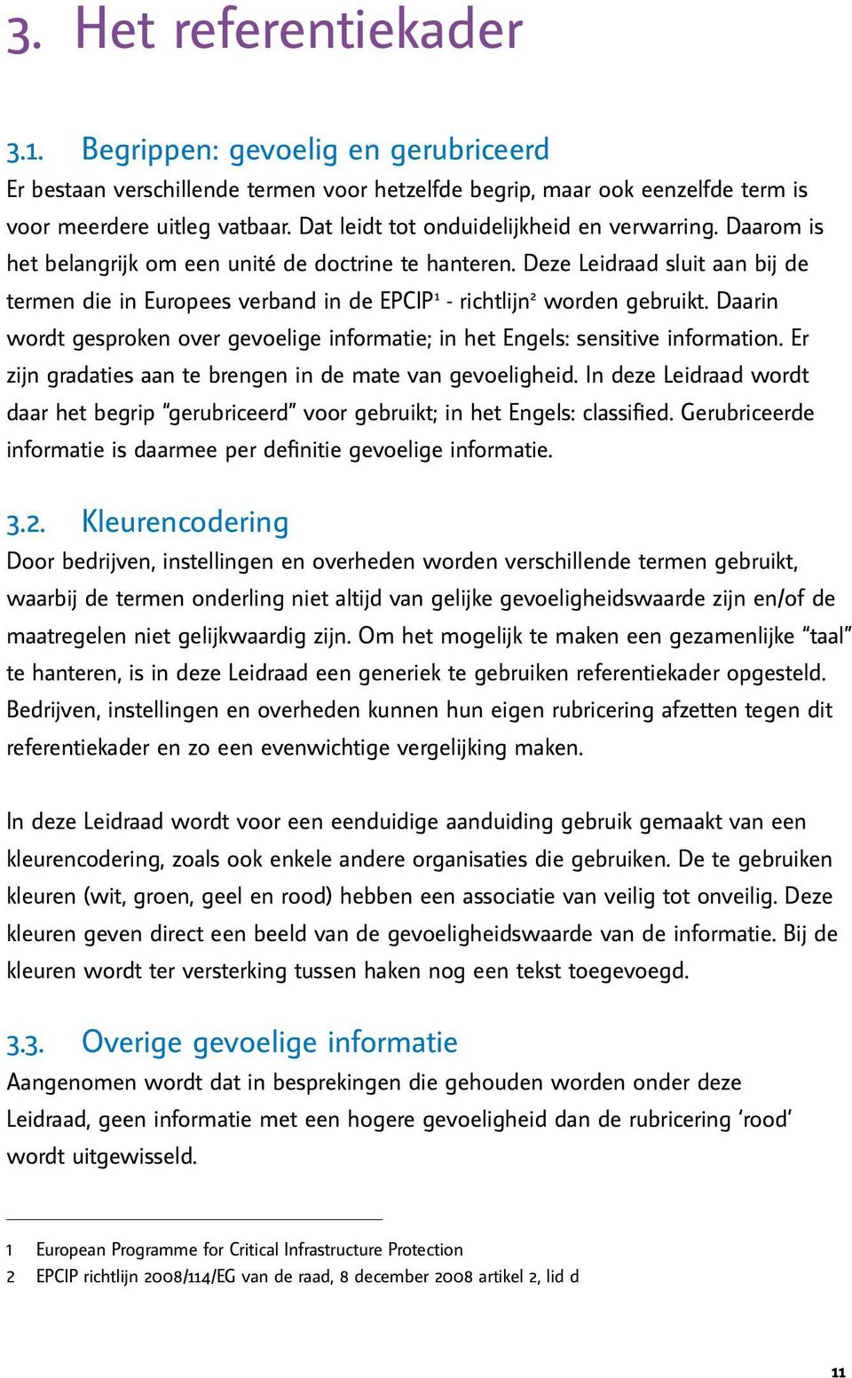 Deze Leidraad sluit aan bij de termen die in Europees verband in de EPCIP 1 - richtlijn 2 worden gebruikt. Daarin wordt gesproken over gevoelige informatie; in het Engels: sensitive information.