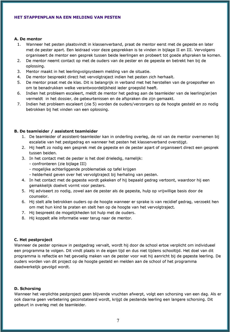 De mentor neemt contact op met de ouders van de pester en de gepeste en betrekt hen bij de oplossing. 3. Mentor maakt in het leerlingvolgsysteem melding van de situatie. 4.