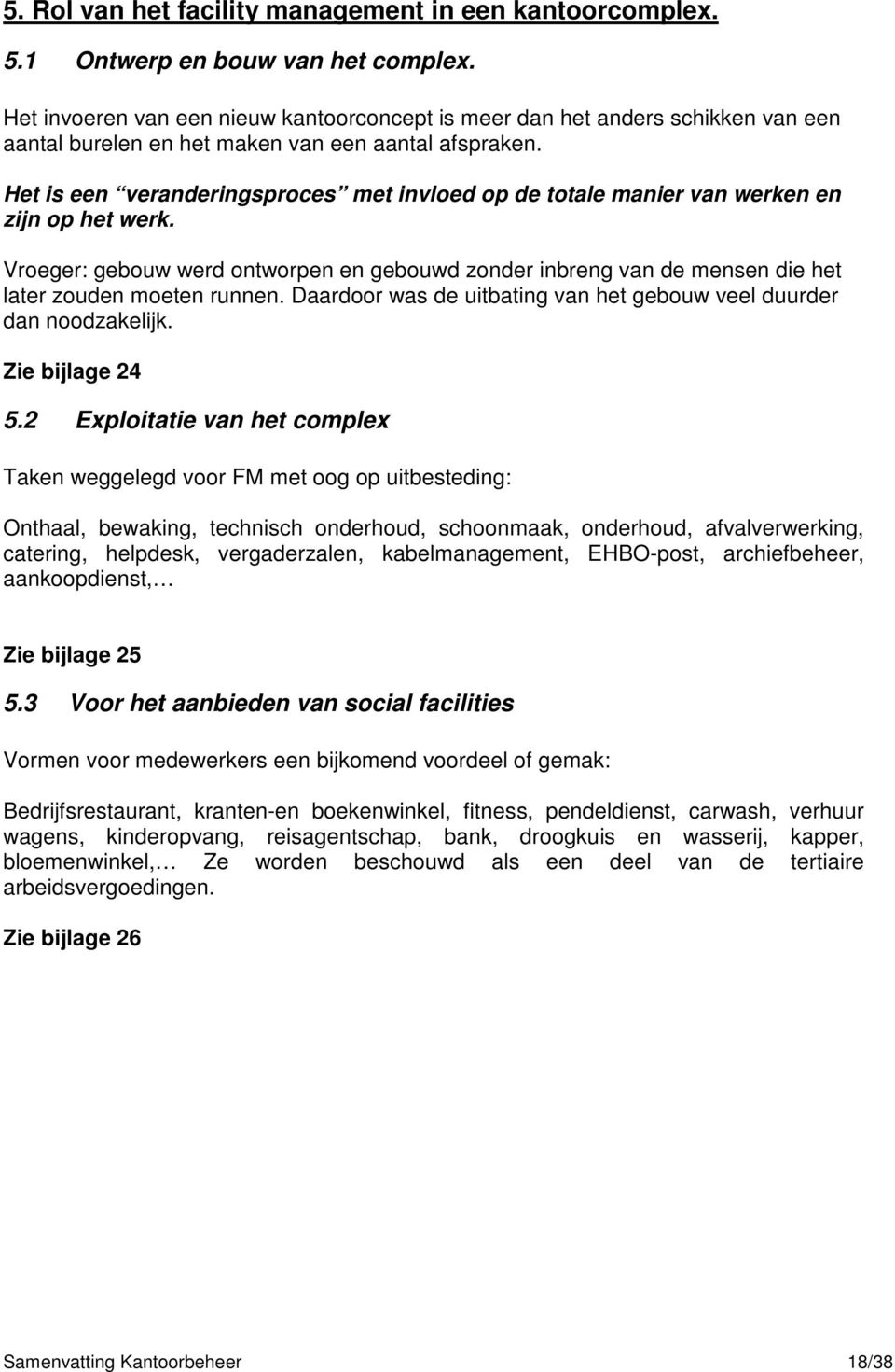 Het is een veranderingsproces met invloed op de totale manier van werken en zijn op het werk. Vroeger: gebouw werd ontworpen en gebouwd zonder inbreng van de mensen die het later zouden moeten runnen.