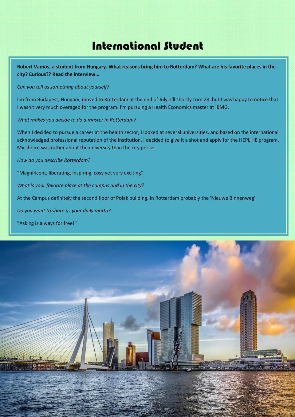 I'll shortly turn 28, but I was happy to notice that I wasn't very much overaged for the program. I'm pursuing a Health Economics master at ibmg. What makes you decide to do a master in Rotterdam?