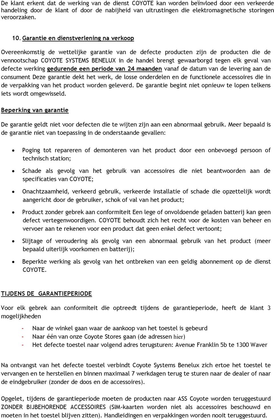 tegen elk geval van defecte werking gedurende een periode van 24 maanden vanaf de datum van de levering aan de consument Deze garantie dekt het werk, de losse onderdelen en de functionele accessoires