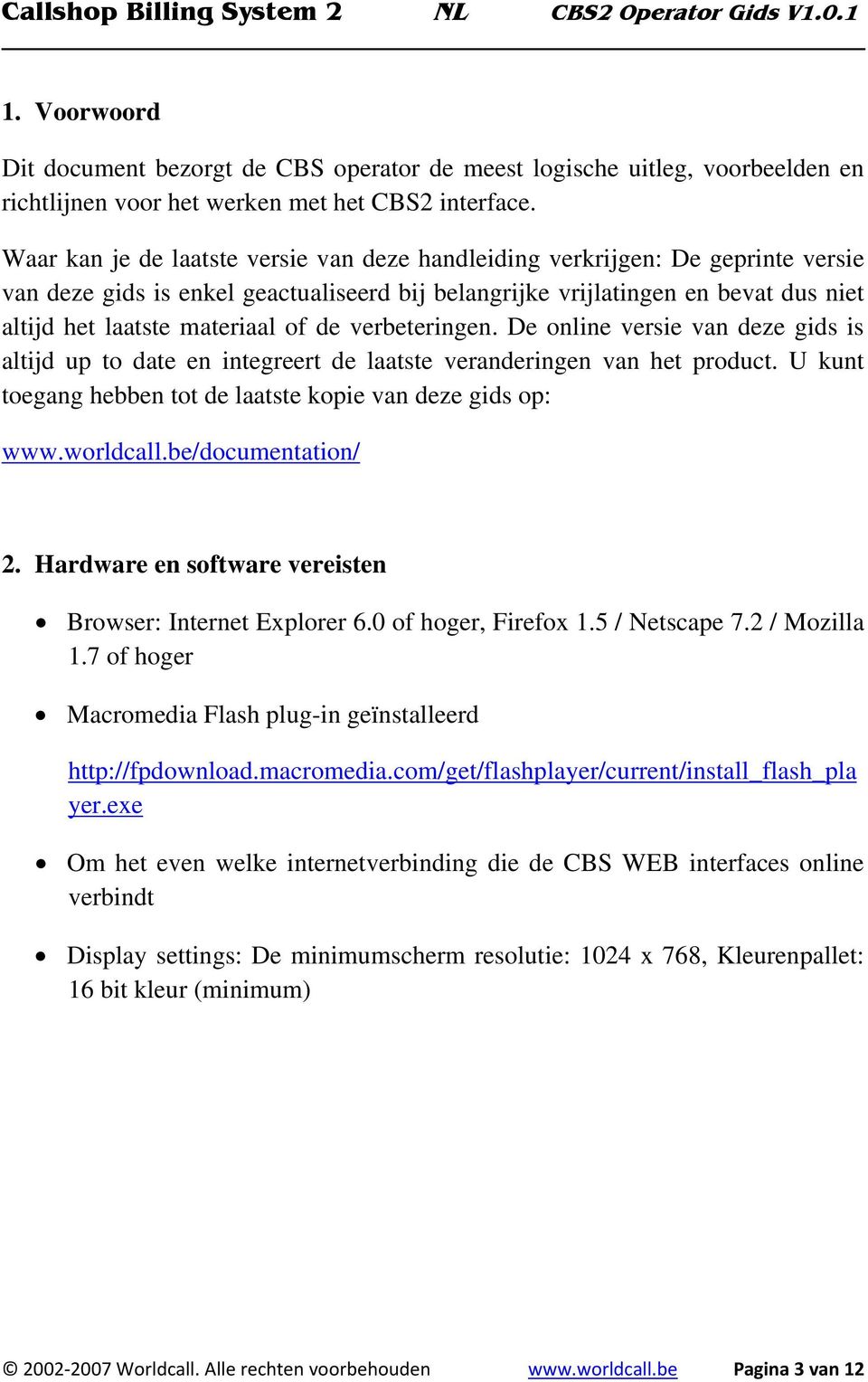 de verbeteringen. De online versie van deze gids is altijd up to date en integreert de laatste veranderingen van het product. U kunt toegang hebben tot de laatste kopie van deze gids op: www.