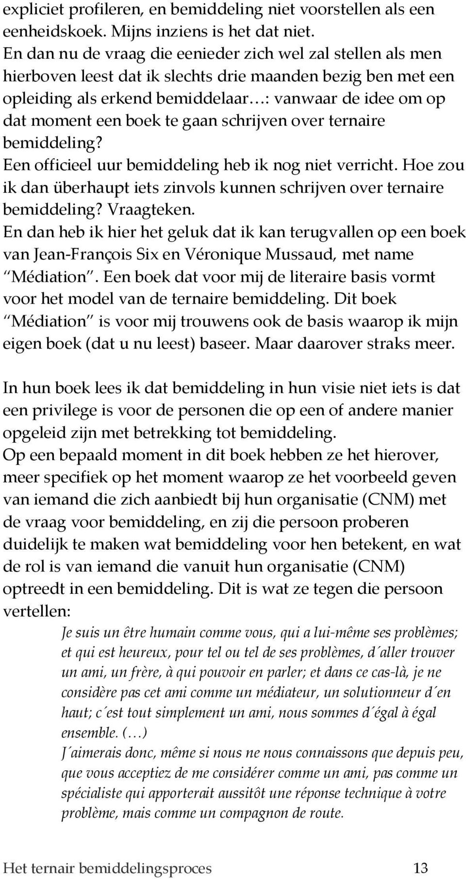 te gaan schrijven over ternaire bemiddeling? Een officieel uur bemiddeling heb ik nog niet verricht. Hoe zou ik dan überhaupt iets zinvols kunnen schrijven over ternaire bemiddeling? Vraagteken.