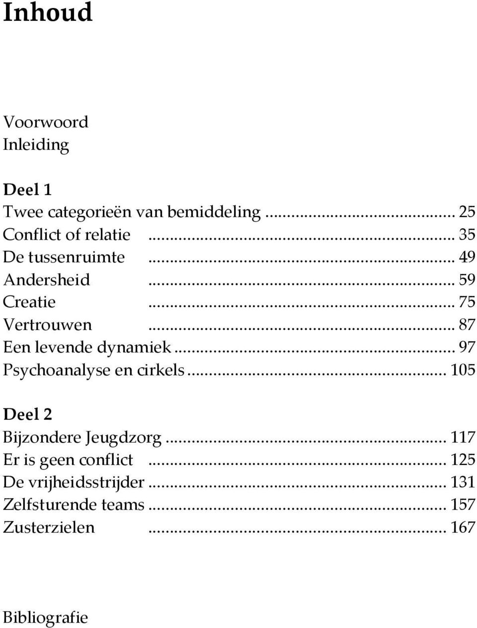 .. 97 Psychoanalyse en cirkels... 105 Deel 2 Bijzondere Jeugdzorg... 117 Er is geen conflict.