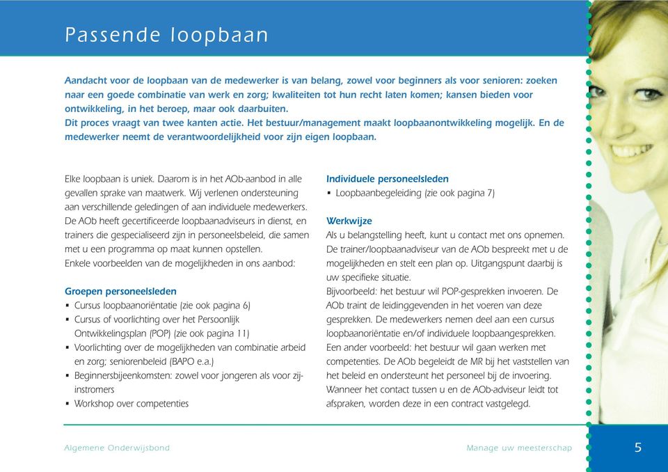 En de medewerker neemt de verantwoordelijkheid voor zijn eigen loopbaan. Elke loopbaan is uniek. Daarom is in het AOb-aanbod in alle gevallen sprake van maatwerk.