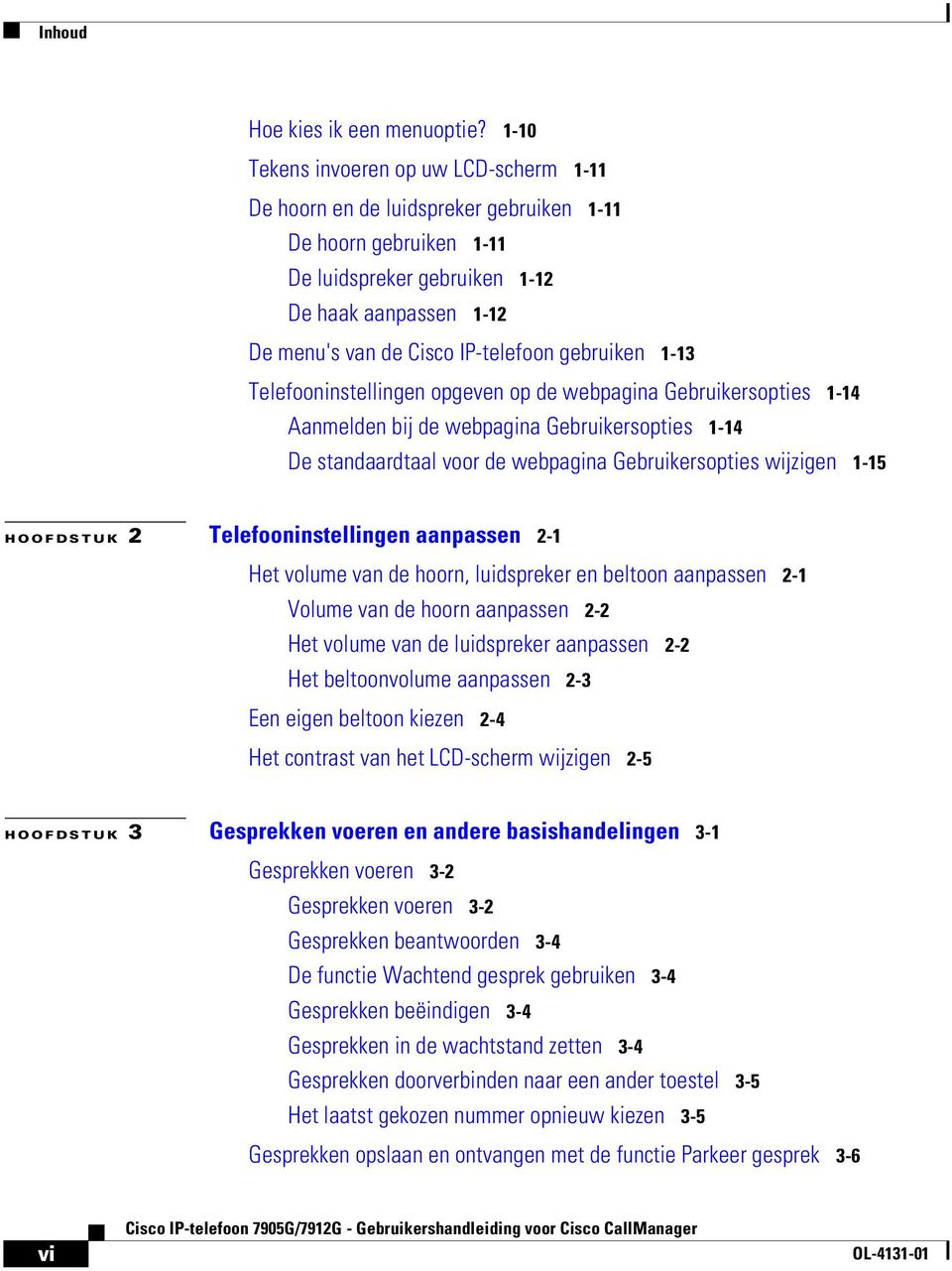 gebruiken 1-13 Telefooninstellingen opgeven op de webpagina Gebruikersopties 1-14 Aanmelden bij de webpagina Gebruikersopties 1-14 De standaardtaal voor de webpagina Gebruikersopties wijzigen 1-15