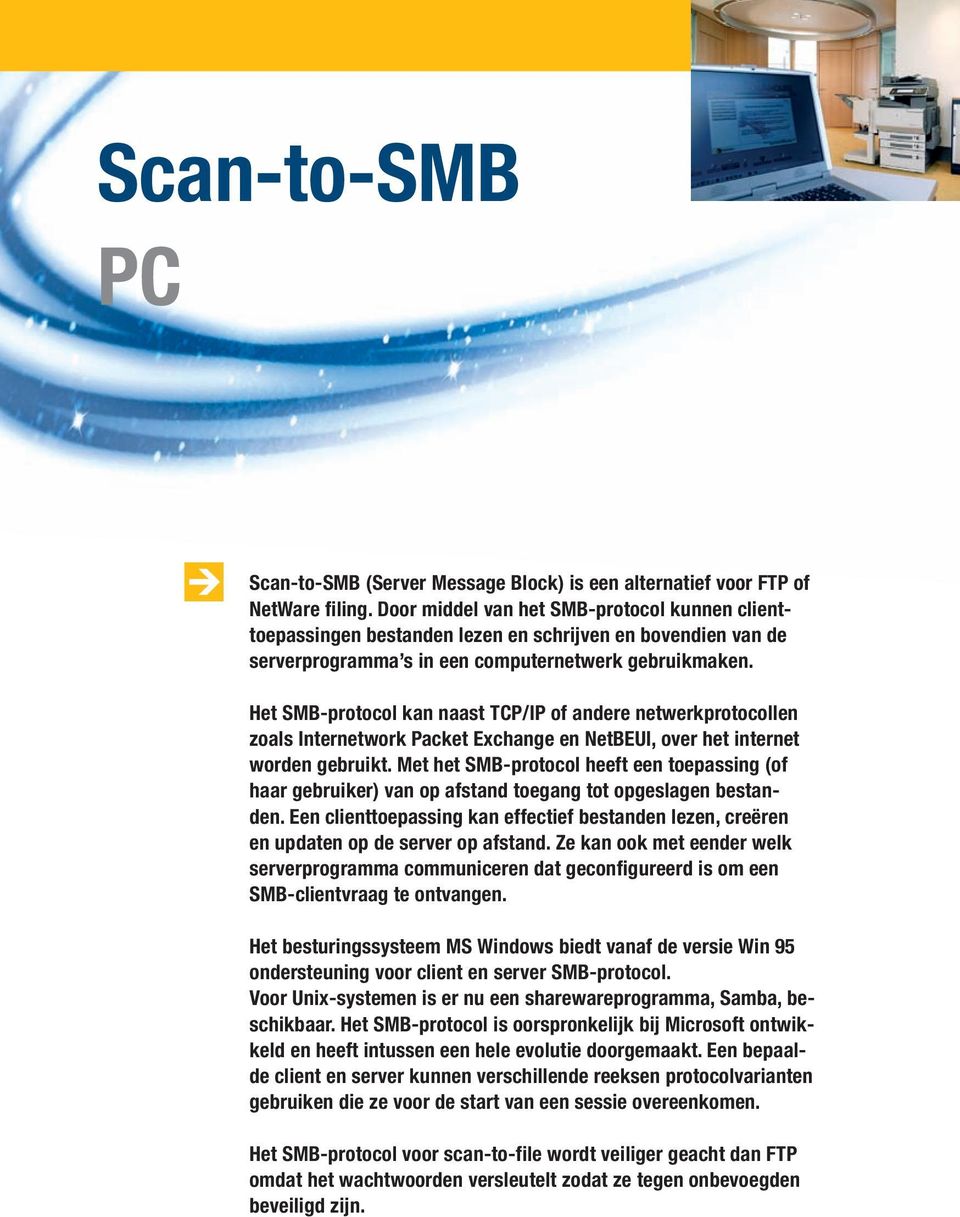 Het SMB-protocol kan naast TCP/IP of andere netwerkprotocollen zoals Internetwork Packet Echange en NetBEUI, over het internet worden gebruikt.