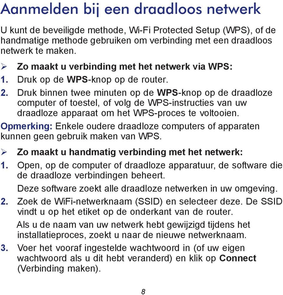 Druk binnen twee minuten op de WPS-knop op de draadloze computer of toestel, of volg de WPS-instructies van uw draadloze apparaat om het WPS-proces te voltooien.