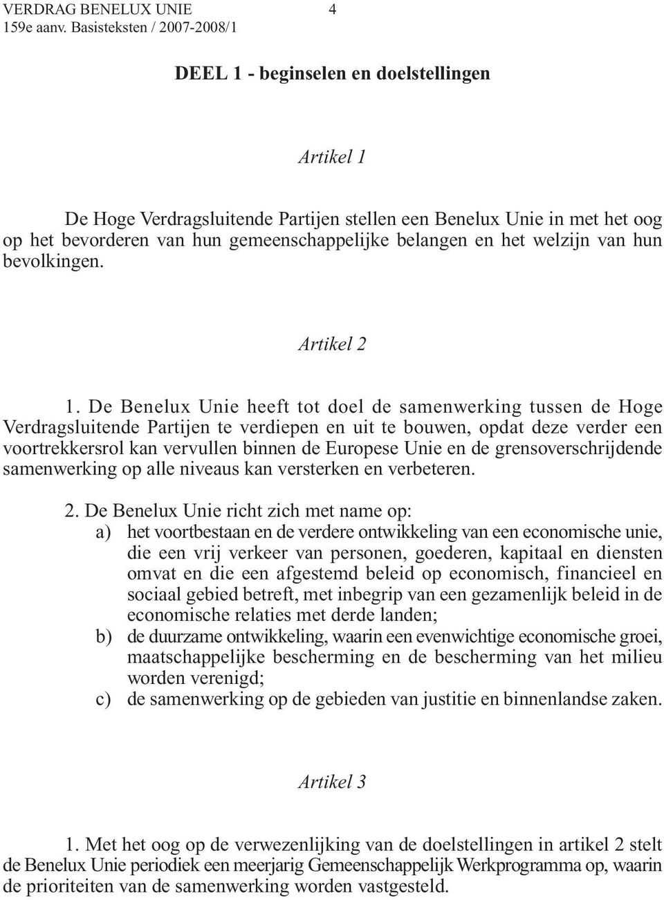 De Benelux Unie heeft tot doel de samenwerking tussen de Hoge Verdragsluitende Partijen te verdiepen en uit te bouwen, opdat deze verder een voortrekkersrol kan vervullen binnen de Europese Unie en