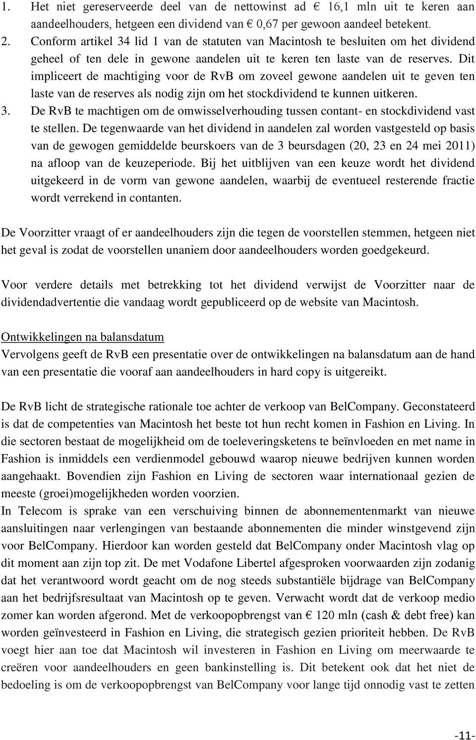 Dit impliceert de machtiging voor de RvB om zoveel gewone aandelen uit te geven ten laste van de reserves als nodig zijn om het stockdividend te kunnen uitkeren. 3.