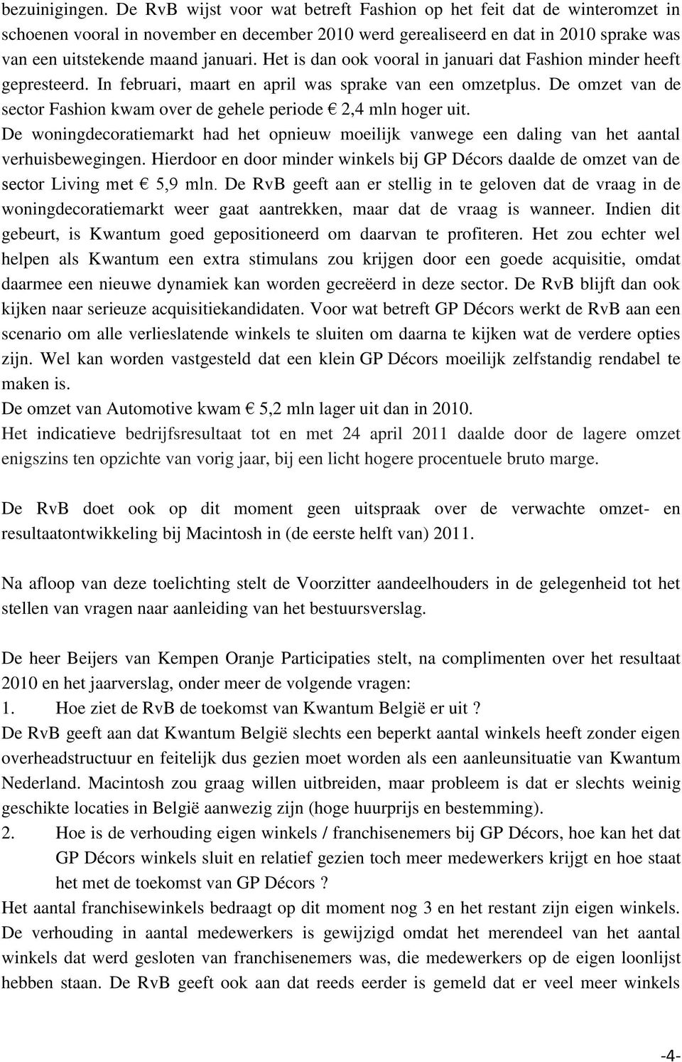 Het is dan ook vooral in januari dat Fashion minder heeft gepresteerd. In februari, maart en april was sprake van een omzetplus.