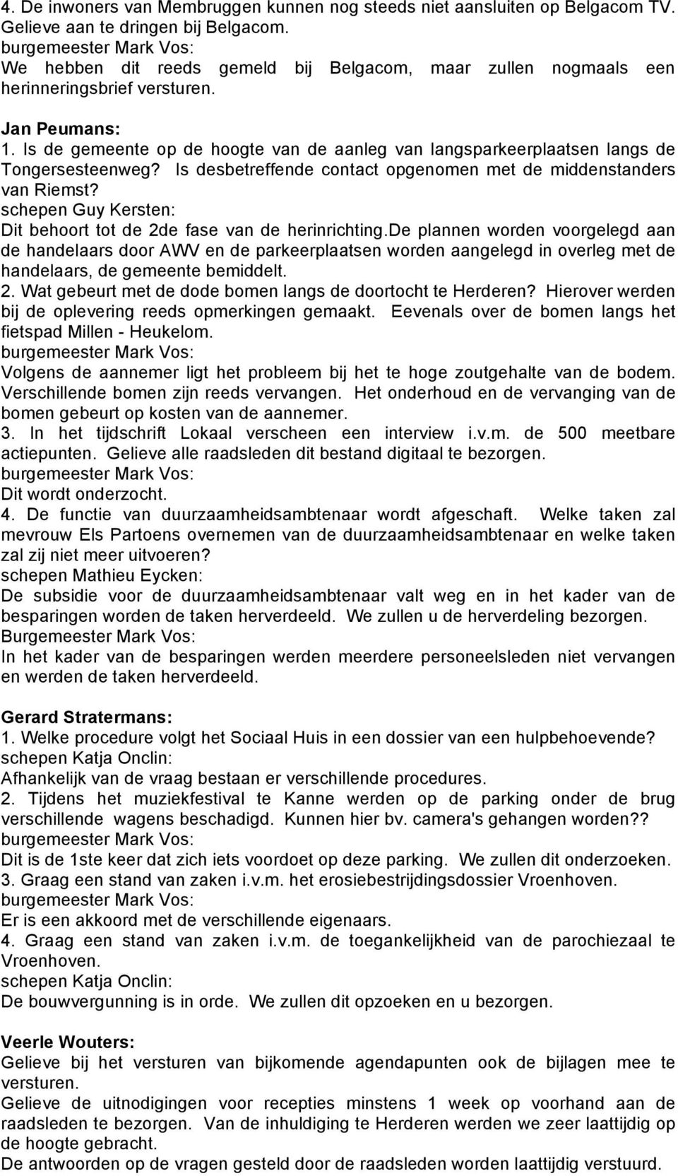 Is de gemeente op de hoogte van de aanleg van langsparkeerplaatsen langs de Tongersesteenweg? Is desbetreffende contact opgenomen met de middenstanders van Riemst?