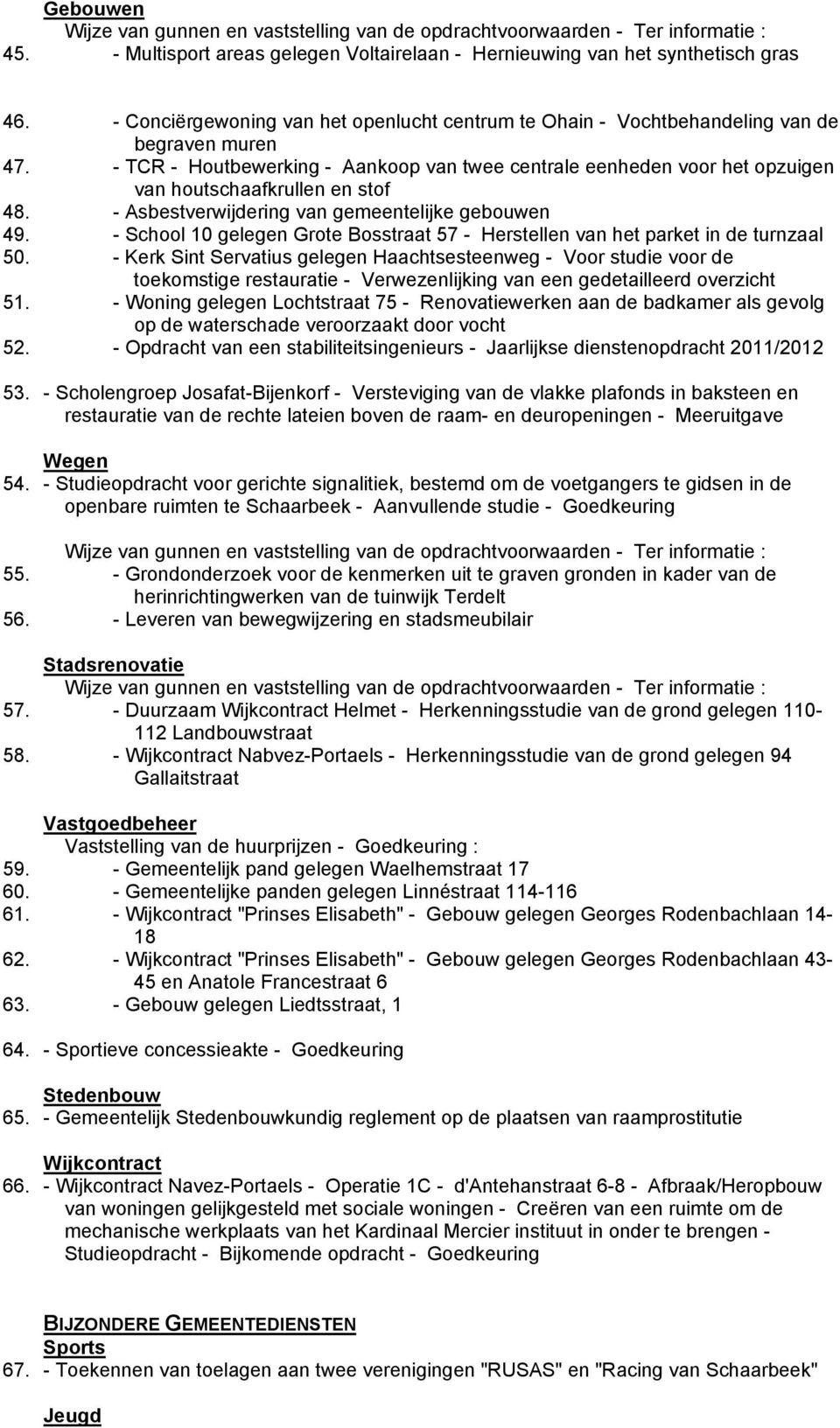 - TCR - Houtbewerking - Aankoop van twee centrale eenheden voor het opzuigen van houtschaafkrullen en stof 48. - Asbestverwijdering van gemeentelijke gebouwen 49.