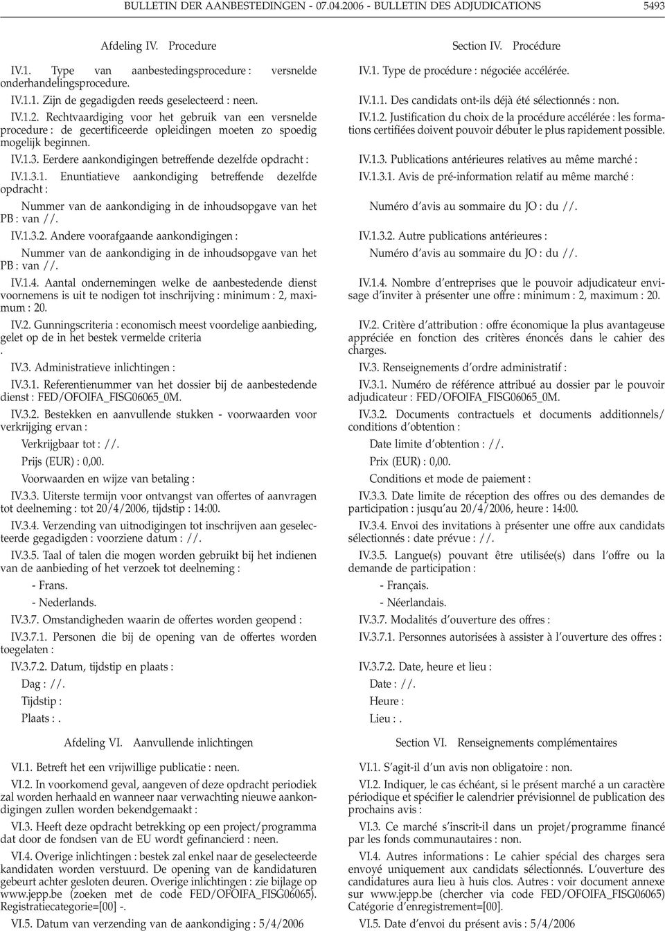 Eerdere aankondigingen betreffende dezelfde opdracht : IV.1.3.1. Enuntiatieve aankondiging betreffende dezelfde opdracht : Nummer van de aankondiging in de inhoudsopgave van het PB : van //. IV.1.3.2.