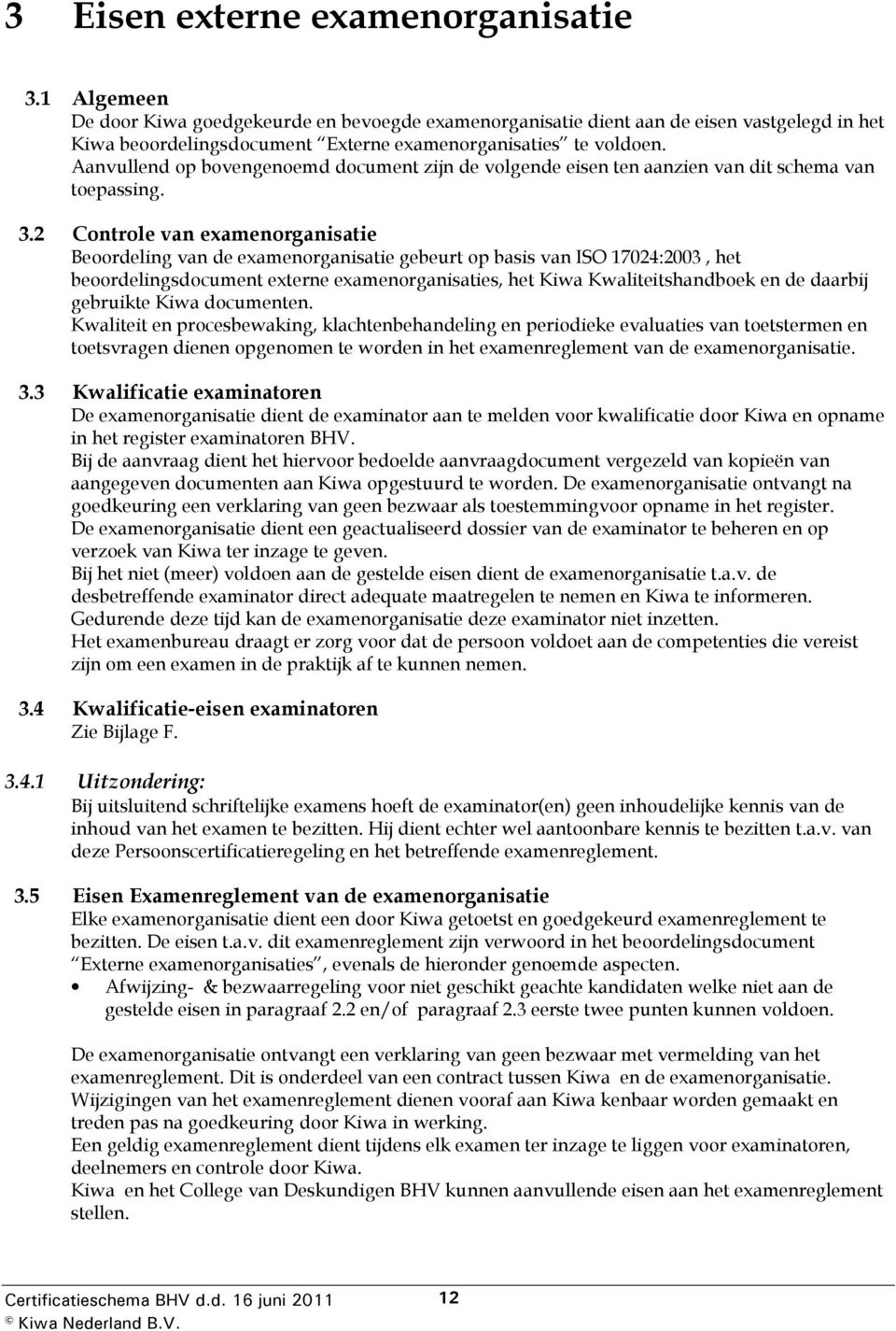 Aanvullend op bovengenoemd document zijn de volgende eisen ten aanzien van dit schema van toepassing. 3.