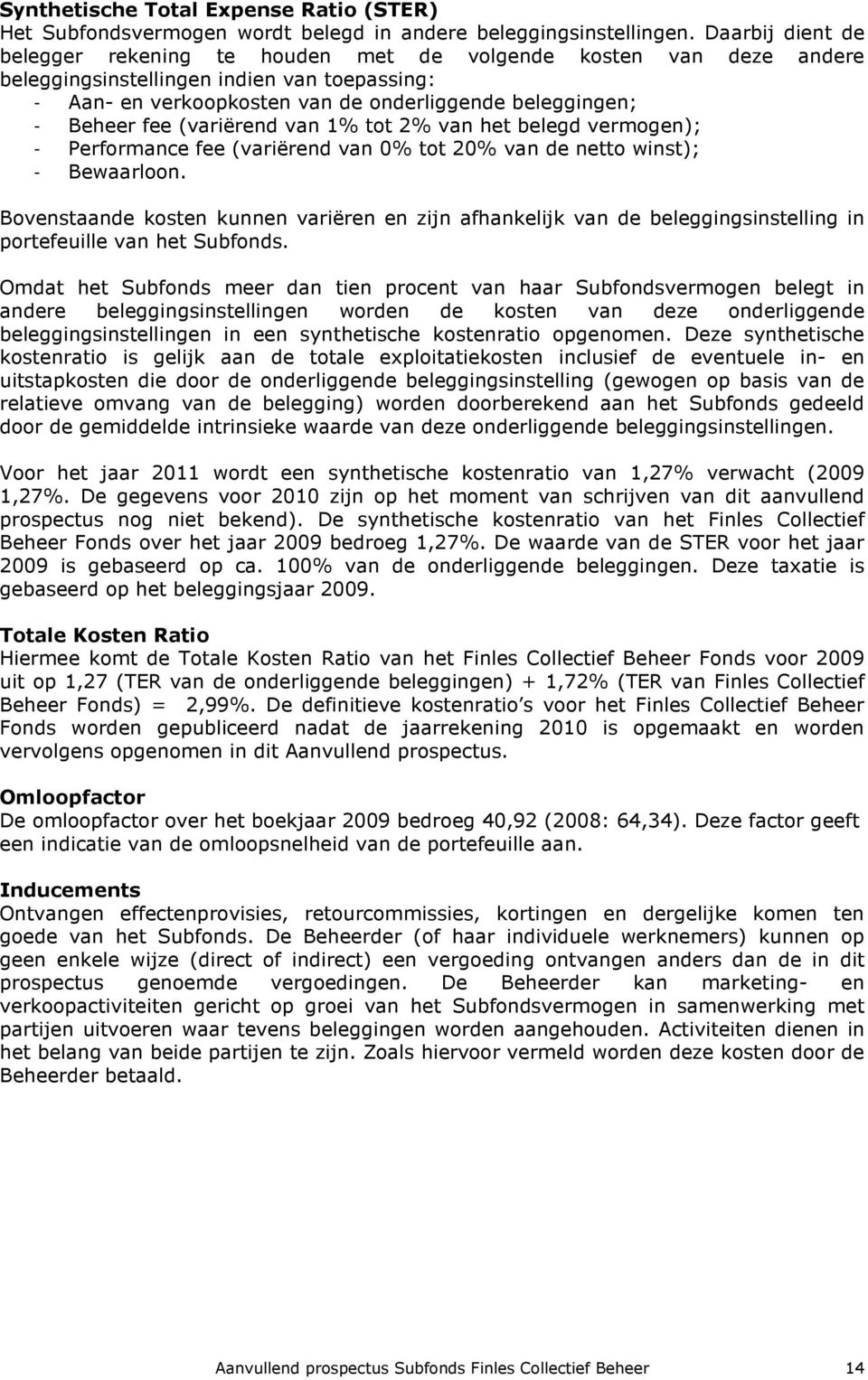 fee (variërend van 1% tot 2% van het belegd vermogen); - Performance fee (variërend van 0% tot 20% van de netto winst); - Bewaarloon.