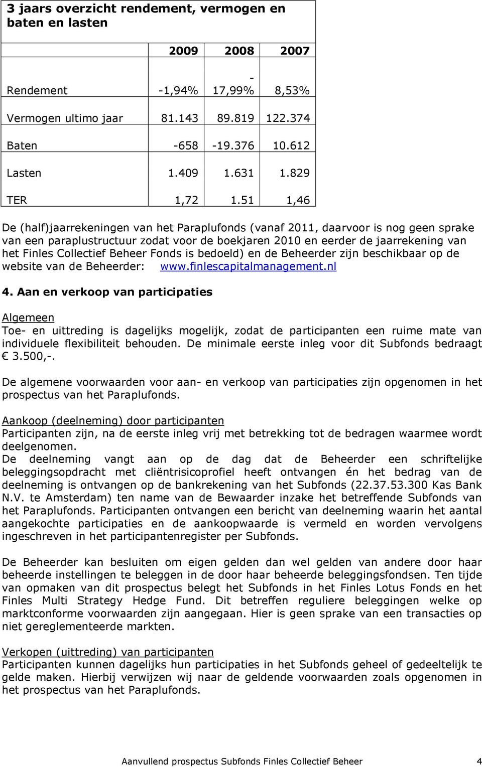 51 1,46 De (half)jaarrekeningen van het Paraplufonds (vanaf 2011, daarvoor is nog geen sprake van een paraplustructuur zodat voor de boekjaren 2010 en eerder de jaarrekening van het Finles Collectief