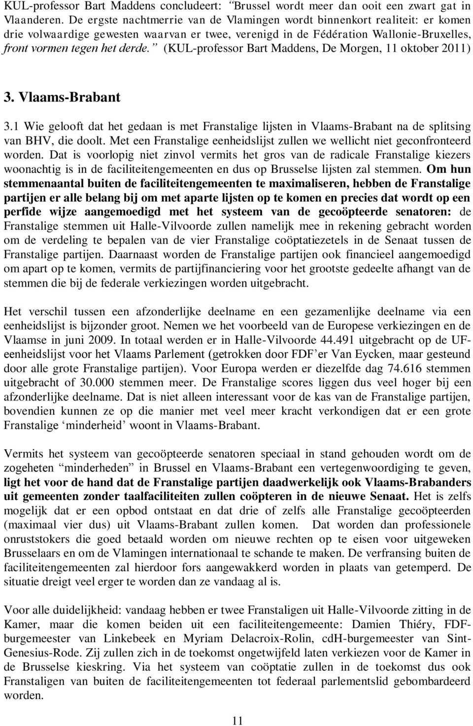 (KUL-professor Bart Maddens, De Morgen, 11 oktober 2011) 3. Vlaams-Brabant 3.1 Wie gelooft dat het gedaan is met Franstalige lijsten in Vlaams-Brabant na de splitsing van BHV, die doolt.