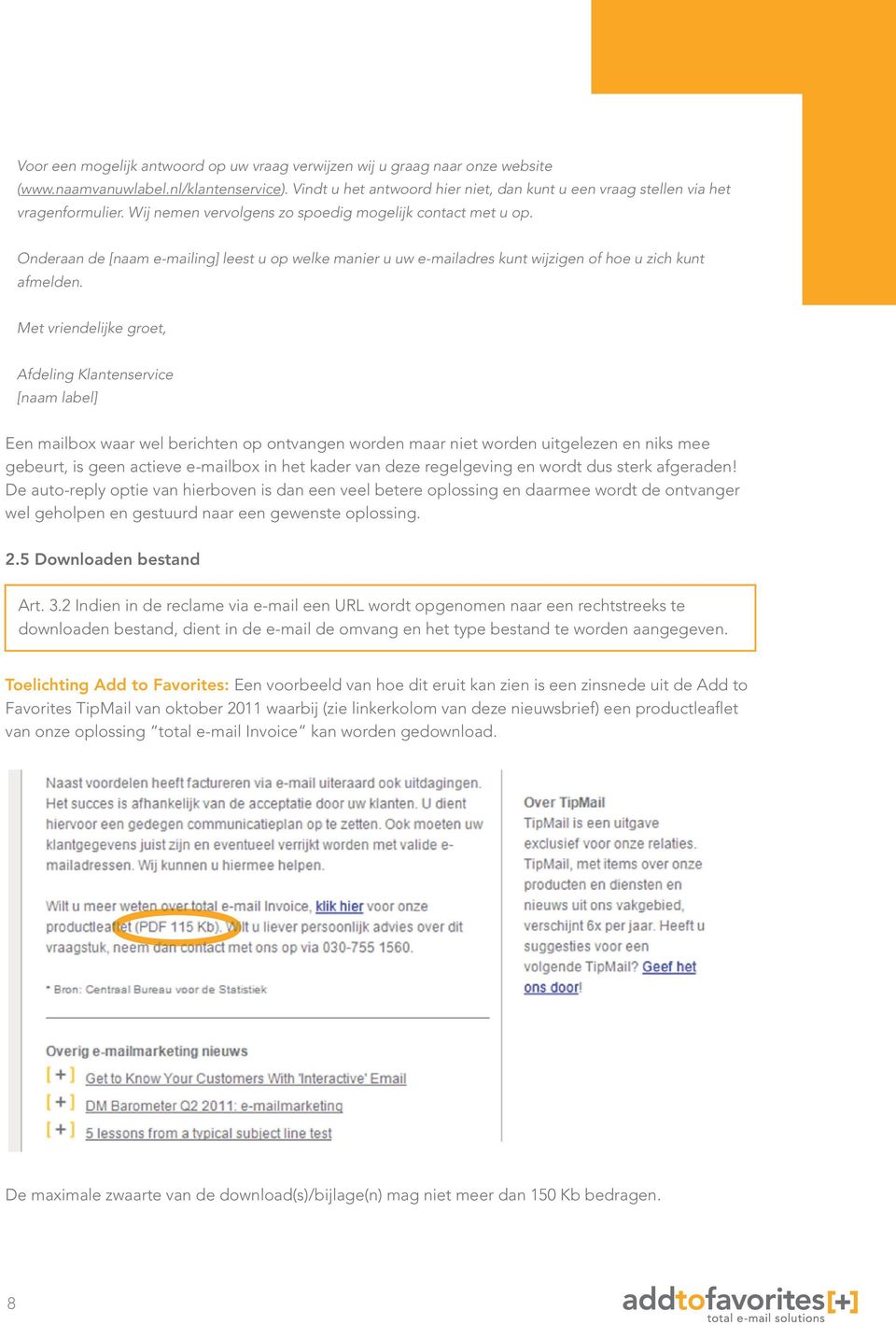 Onderaan de [naam e-mailing] leest u op welke manier u uw e-mailadres kunt wijzigen of hoe u zich kunt afmelden.