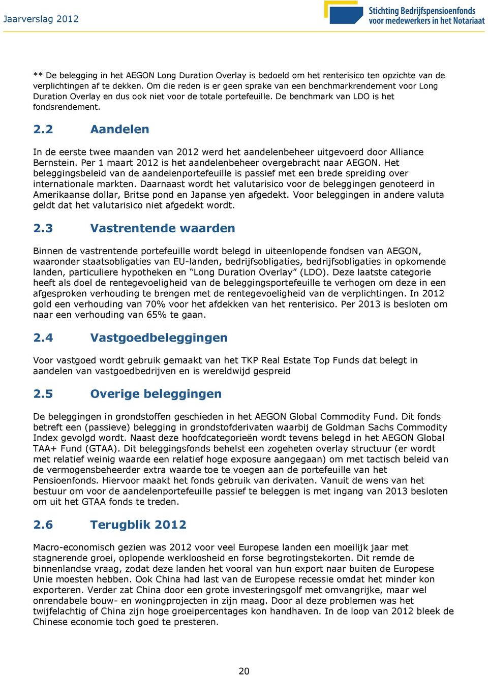 2 Aandelen In de eerste twee maanden van 2012 werd het aandelenbeheer uitgevoerd door Alliance Bernstein. Per 1 maart 2012 is het aandelenbeheer overgebracht naar AEGON.