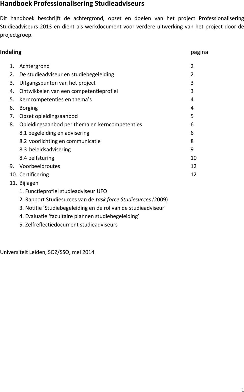 Ontwikkelen van een competentieprofiel 3 5. Kerncompetenties en thema s 4 6. Borging 4 7. Opzet opleidingsaanbod 5 8. Opleidingsaanbod per thema en kerncompetenties 6 8.