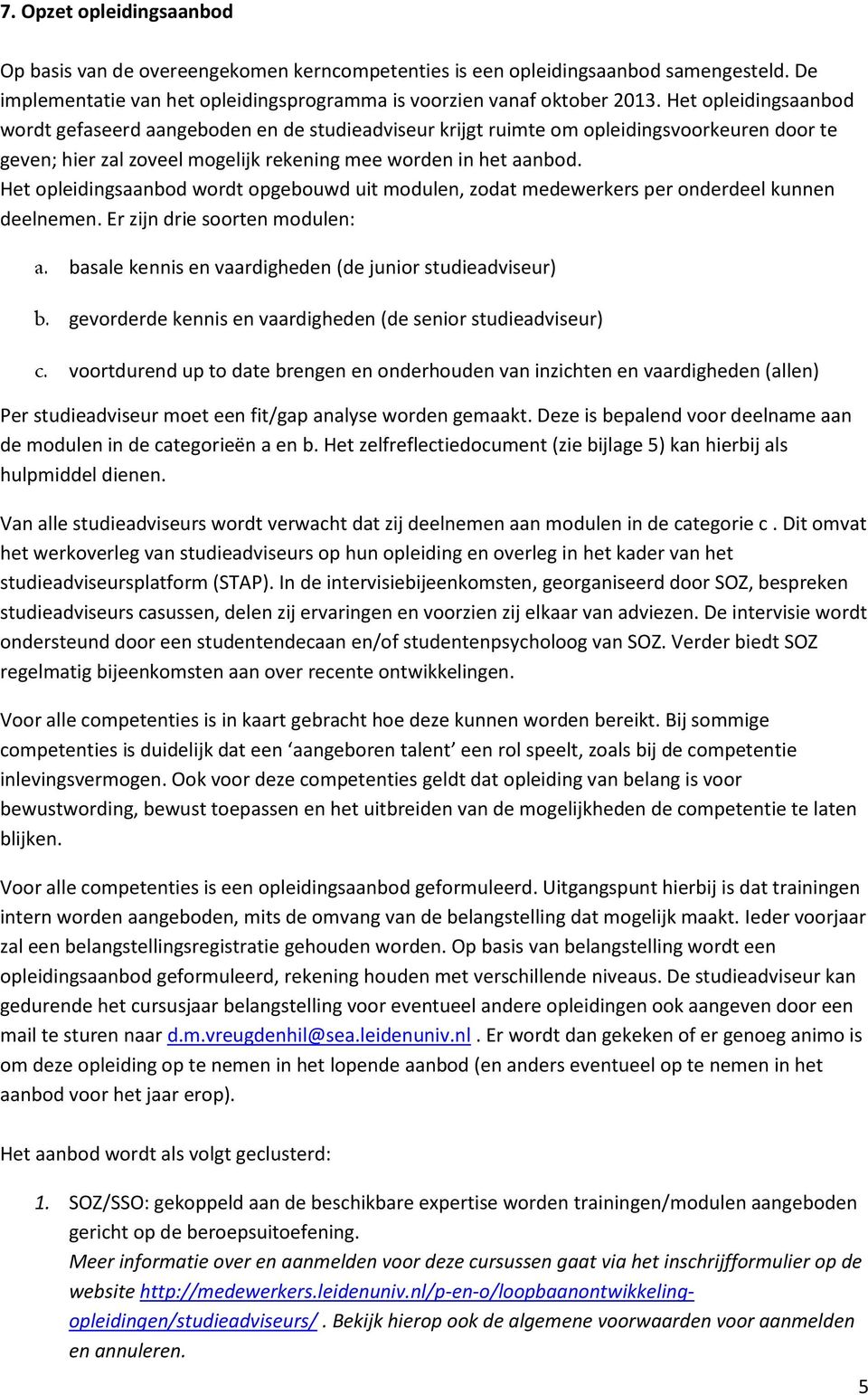 Het opleidingsaanbod wordt opgebouwd uit modulen, zodat medewerkers per onderdeel kunnen deelnemen. Er zijn drie soorten modulen: a. basale kennis en vaardigheden (de junior studieadviseur) b.