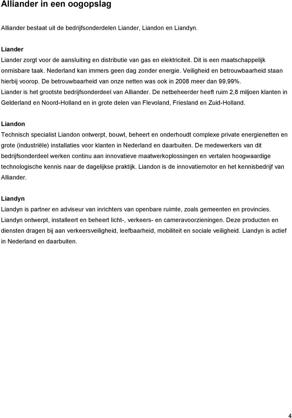 De betrouwbaarheid van onze netten was ook in 2008 meer dan 99,99%. Liander is het grootste bedrijfsonderdeel van Alliander.