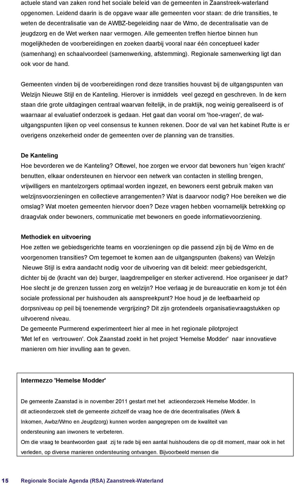 naar vermogen. Alle gemeenten treffen hiertoe binnen hun mogelijkheden de voorbereidingen en zoeken daarbij vooral naar één conceptueel kader (samenhang) en schaalvoordeel (samenwerking, afstemming).